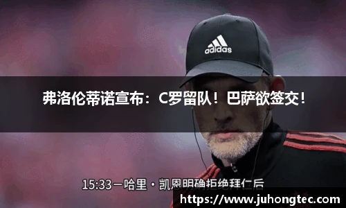 弗洛伦蒂诺宣布：C罗留队！巴萨欲签交！