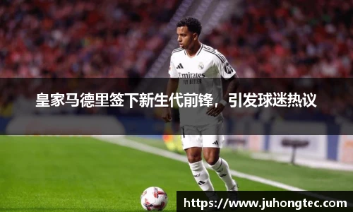 皇家马德里签下新生代前锋，引发球迷热议