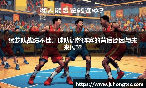 猛龙队战绩不佳，球队调整阵容的背后原因与未来展望