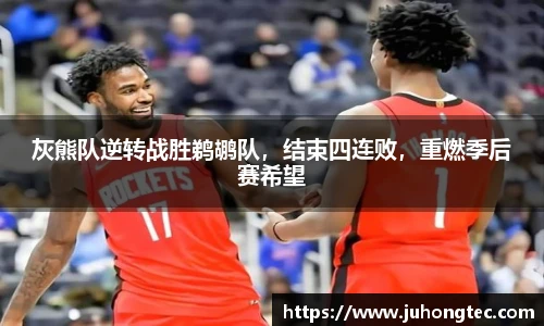 灰熊队逆转战胜鹈鹕队，结束四连败，重燃季后赛希望