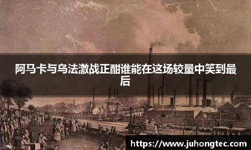 阿马卡与乌法激战正酣谁能在这场较量中笑到最后
